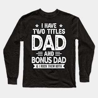 I Have Two Titles Dad And Bonus Dad Funny Fathers Day Gift Long Sleeve T-Shirt